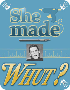 She Made Whut?